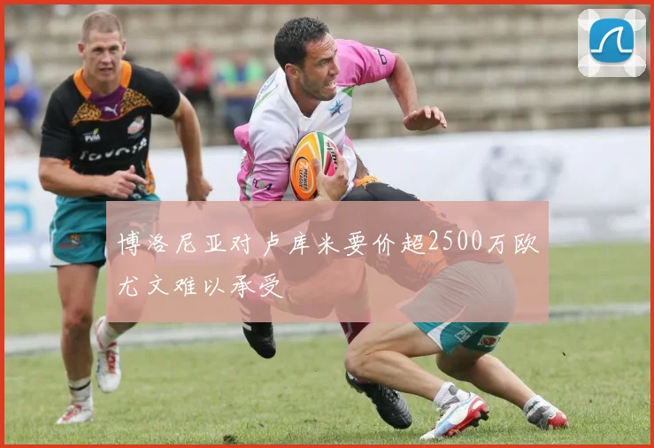 博洛尼亚对卢库米要价超2500万欧尤文难以承受