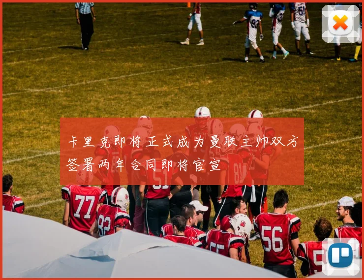 卡里克即将正式成为曼联主帅双方签署两年合同即将官宣